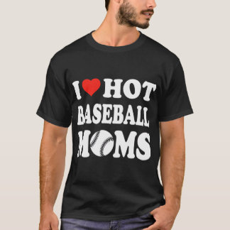 I Love Hot Baseball Moms Funny Sport Men Women Kid T-Shirt