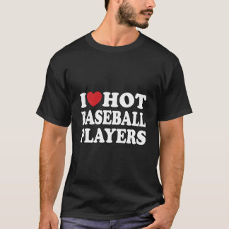 I Love Hot Baseball Players I He Hot Baseball Play T-Shirt