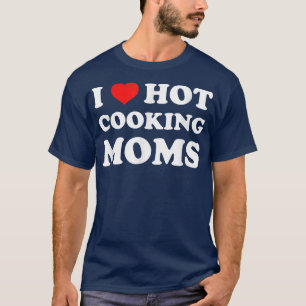 I Love Hot Cooking Moms Funny Humour Chef Mom Life T-Shirt