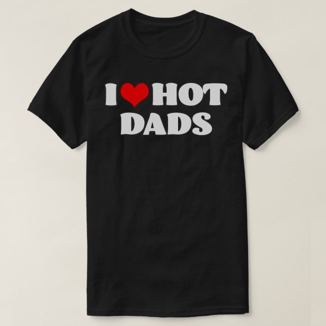 I Love Hot Dads I Heart Hot Dads Love Hot Dads (2) T-Shirt (Design Front)