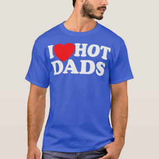 I Love Hot Dads  T-Shirt