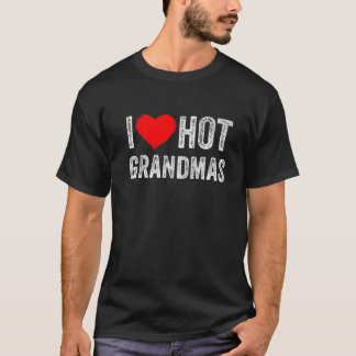 I Love Hot Grandmas Funny I Heart Hot Grandmas Gra T-Shirt