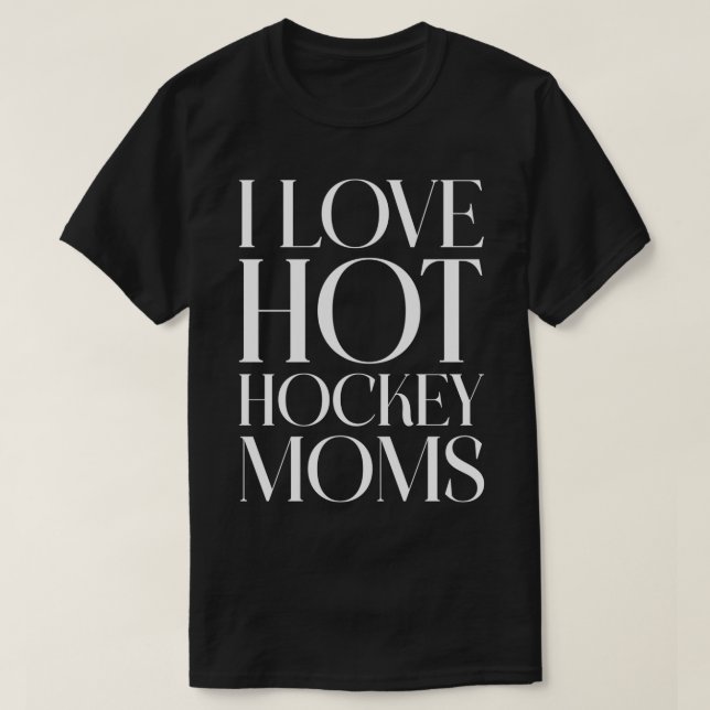 I Love Hot Hockey Moms 18 T-Shirt (Design Front)