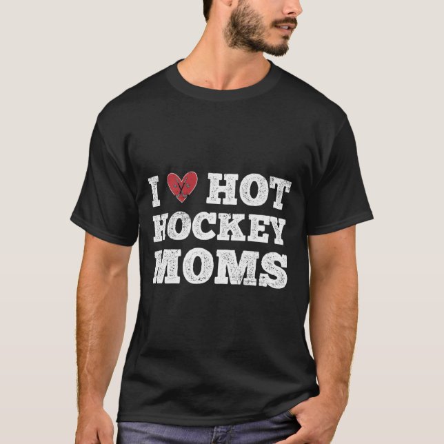 I Love Hot Hockey Moms Distressed He T-Shirt (Front)