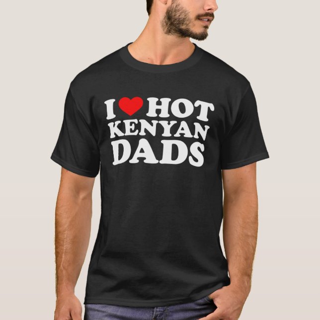 I Love Hot Kenyan Dads T-Shirt (Front)