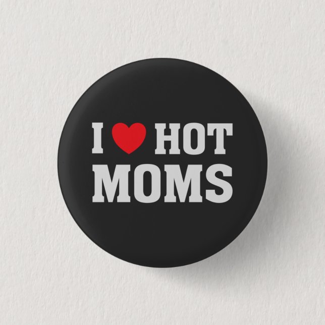 I LOVE HOT MOMS  1 INCH ROUND BUTTON (Front)
