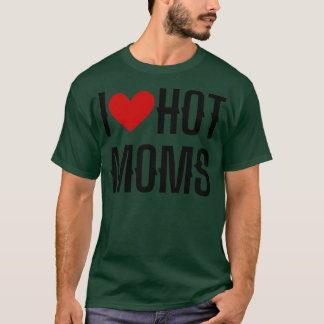I Love Hot Moms 1 T-Shirt