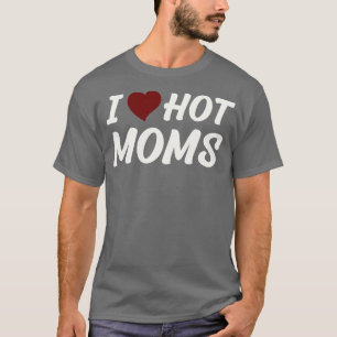 I Love Hot Moms 4 T-Shirt