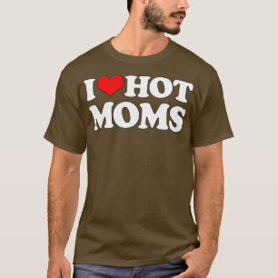 I Love Hot Moms Funny Mothers Day Red Heart Love H T-Shirt