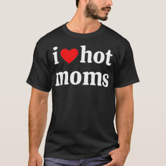 I Love Hot Moms Funny Red Heart Love Moms  (1) T-Shirt