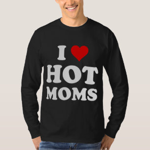 I Love Hot Moms Funny T-Shirt