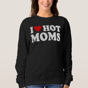 I Love Hot Moms  I Heart Hot Moms  Love Hot Moms 5 Sweatshirt