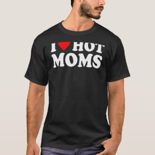 I Love Hot Moms Shirt I Heart Hot Moms Shirt Love 