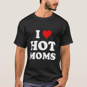 I Love Hot Moms T-Shirt