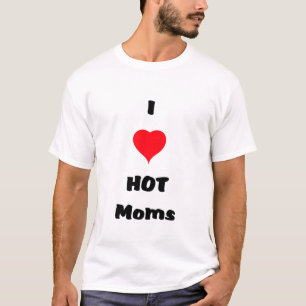 I love HOT MOMS T-Shirt