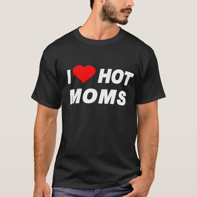 i love hot moms T-Shirt (Front)