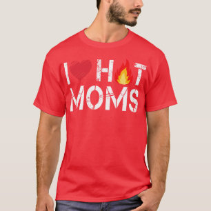 I Love Hot Moms  T-Shirt