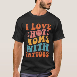 I Love Hot Moms With Tattoos Groovy Vintage Trendy T-Shirt