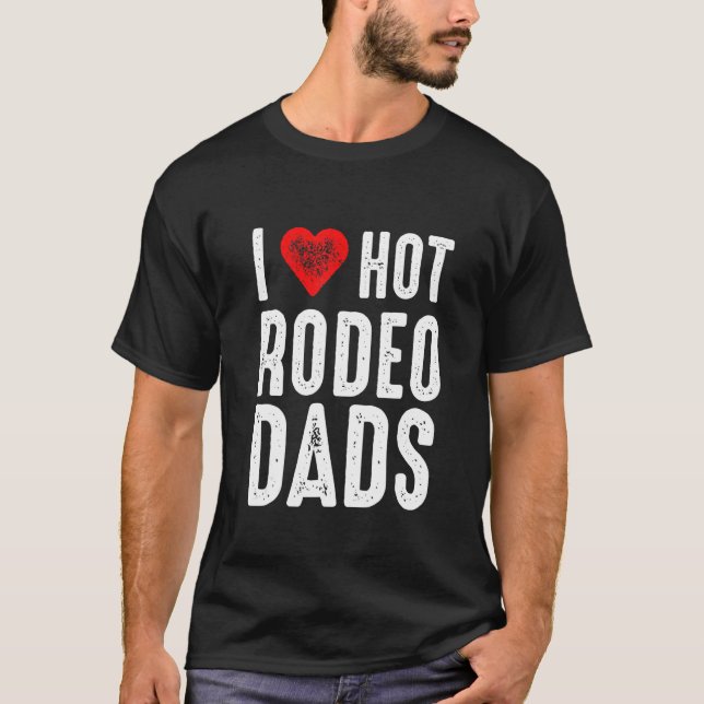 I Love Hot Rodeo Dads T-Shirt (Front)