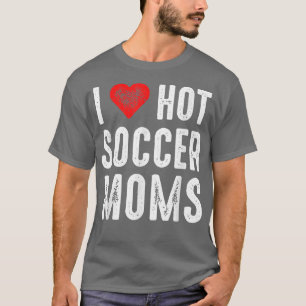 I Love Hot Soccer Moms  T-Shirt