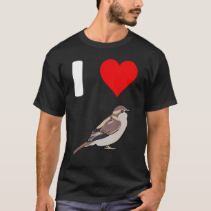 I Love House Sparrow bird lover T-Shirt