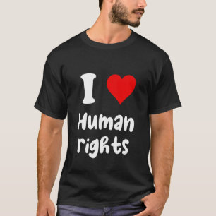 I Love Human Rights I Heart Human Rights T-Shirt
