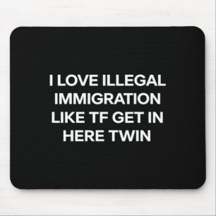 I love illegal immigration get in here twin funny  mouse pad