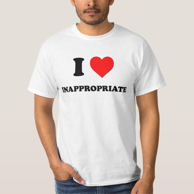 I Love Inappropriate T Shirt Zazzle