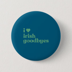 I Love Irish Goodbyes  2 Inch Round Button