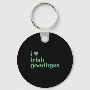 I Love Irish Goodbyes Keychain