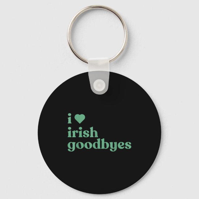 I Love Irish Goodbyes  Keychain (Front)
