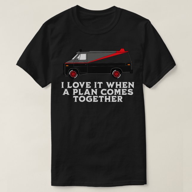 I love it when a plan comes together T-Shirt (Design Front)