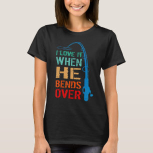 I Love It When He Bends Over Fishing Rod Vintage T-Shirt