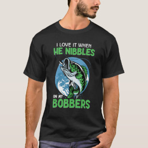 I Love It When He Nibbles On My Bobbers  Bass Fish T-Shirt