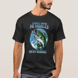 I Love It When He Nibbles On My Bobbers  Bass Fish T-Shirt