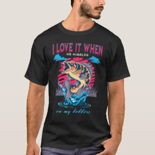 I Love It When He Nibbles On My Bobbers  Fisherman T-Shirt