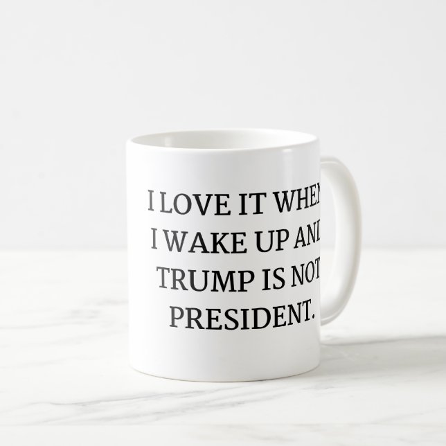 I LOVE IT WHEN  I WAKE UP AND TRUMP IS NOT  COFFEE MUG (Front Right)