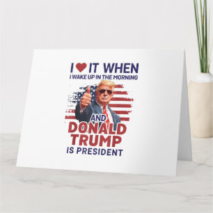 I Love It When I Wake Up And Trump Is President Fu Card