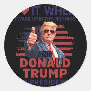 I Love It When I Wake Up And Trump Is President Fu Classic Round Sticker