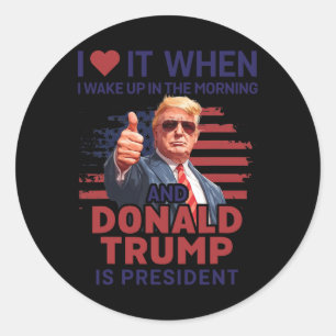 I Love It When I Wake Up And Trump Is President Fu Classic Round Sticker