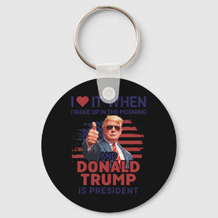 I Love It When I Wake Up And Trump Is President Fu Keychain