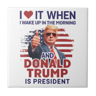 I Love It When I Wake Up And Trump Is President Fu Tile