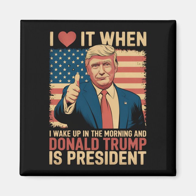 I Love It When I Wake Up And Trump Is President Magnet (Front)
