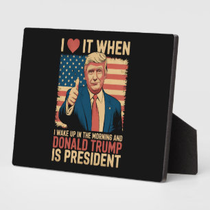 I Love It When I Wake Up And Trump Is President Plaque
