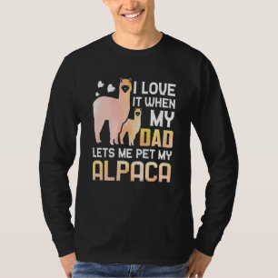 I Love It When My Dad Lets Me Pet My Alpaca Cute L T-Shirt