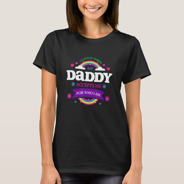 I Love It When My Daddy Accepts Me LGBTQ Sayings P T-Shirt (Front)