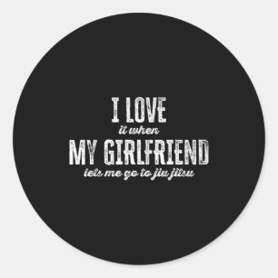 I Love It When My Girlfriend Lets Me Go To Jiu Jit Classic Round Sticker