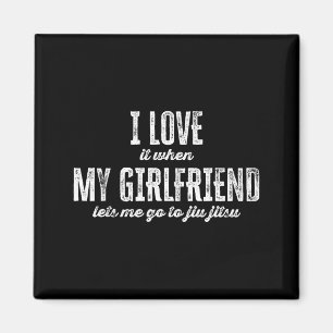 I Love It When My Girlfriend Lets Me Go To Jiu Jit Magnet