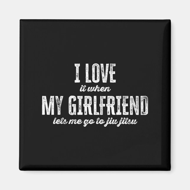 I Love It When My Girlfriend Lets Me Go To Jiu Jit Magnet (Front)
