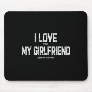 I Love It When My Girlfriend Lets Me Play Video Ga Mouse Pad